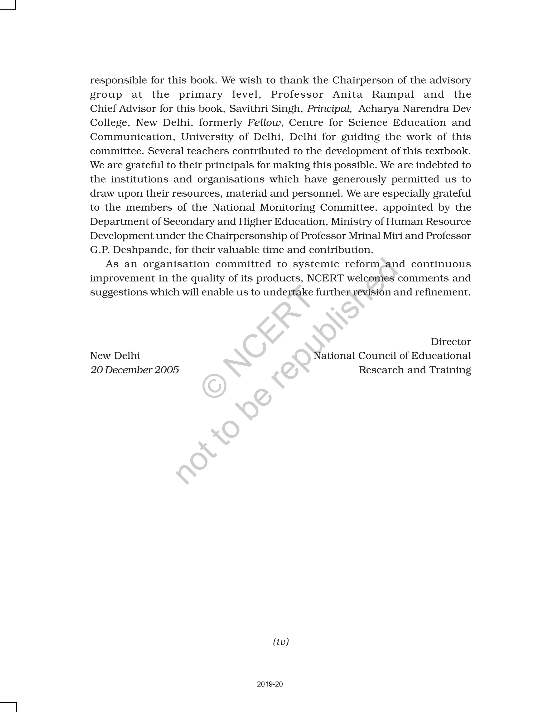 A Note for the Teachers and Parents
The team for the development of this book found it a challenging task to
translate the objectives as defined in the National Curriculum Framework
(NCF) 2005 while preparing this national-level textbook. The writing team
would like to share some of the issues that were discussed during the process.
The child looks at the environment around her/his in a holistic manner
and does not compartmentalise any topic into 'science' and 'social science',
hence it was thought essential that we too aim for this integration within the
book, instead of having two disparate sections. Instead of proceeding with lists
of 'topics' the syllabus itself has proposed themes that allowed a connected
and inter-related understanding to develop. An attempt has been made in the
book to locate every theme in physical, social and cultural contexts critically
so that the child can make informed choices.
The challenge, when writing at a national level, was to reflect the
multicultural dimensions of diverse classrooms. It was felt necessary that all
children feel important: everyone's community, culture and way of life should
be given equal importance. While writing the book, Who is the child we are
addressing was the big question. Is she/he the child in big schools of the
metro, or the school in the slums, a small-town child, one in a village shala or
the one in the remote mountainous areas? How do we address such diverse
groups? One also needed to tackle the differences of gender, class, culture,
religion, language, geographical location, etc. These are some of the issues
addressed in the book, which the teacher will also have to handle sensitively
in her own ways.
Before discussing the concerns/issues related with this area, you go through
the syllabus of this area, which is broadly divided into six themes, namely,
family and friends, food, water, shelter, travel and things we make and do. It is
available on the NCERT website (www.ncert.nic.in). It will help you understand
the subject better and plan your teaching-learning more effectively.
The content in the book is centred on the child, providing her/him a lot of
space to explore. There is a conscious effort to discourage rote learning and
hence descriptions and definitions were totally avoided. It is always easy to
give information; the real challenge was to provide opportunities to a child
where she/he can vocalise, build upon her/his curiosity, learn by doing, ask
questions, experiment, etc. In order that the child is happy to engage with the
book, a variety of formats have been used – narratives, poems, stories, puzzles,
jigsaw, comic strips, etc. Stories and narratives have been used as a tool for
sensitising the child since a child can probably more easily empathise with
2019-20
©
N
C
ER
T
notto
be
republished
 