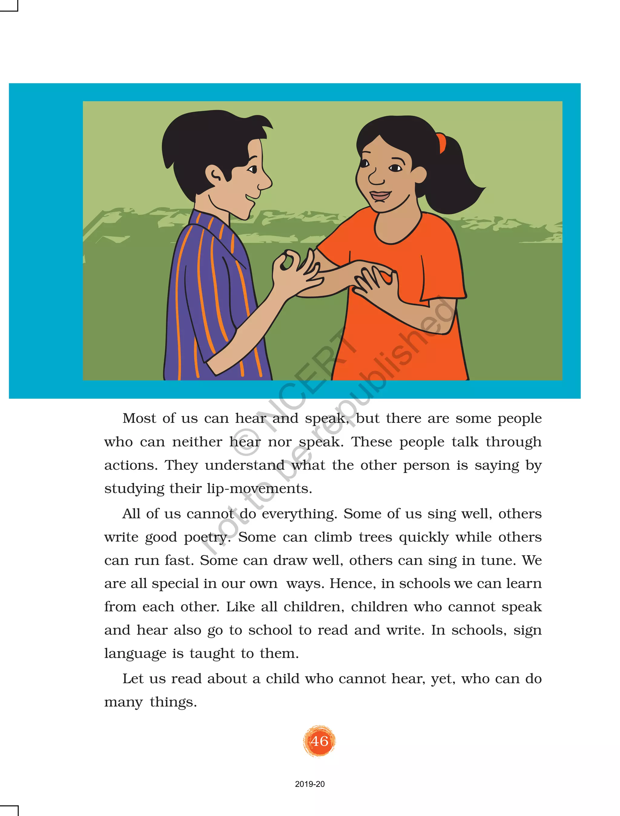 99
In the pot,
I will get water from
the river.
With cold water,
I will wash my beak.
Eating the egg,
is what I seek.
The blacksmith said – Yes,
brother Bhanate. What do you
want?
Bhanate said – Please give me a
trowel.
The clay-pit will dig out clay for me
with the trowel. I will get a pot made
and get water in it.
By enacting the story, children will enjoy and also understand the
sequence of events. Provide opportunities for their creative expressions
and encourage them to do hands-on-activities on their on.
The potter will make a pot
for me.
I will fill water in the pot.
With cold water,
I will wash my beak.
Eating the egg,
is what I seek.
With cold water, I will
wash my beak.
Eating the egg,
is what I seek.
The blacksmith said – Sure,
you can take the trowel but do
remember to return it.
Bhanate took the trowel and
went to the clay-pit. It dug the
soil and got some clay. The potter
made a pot for him. Bhanate
filled water in the pot and washed
its beak. He then ran to eat
Phudgudi’s egg.
By that time, the sparrow’s
egg hatched. A little bird came
out of it and flew away. Far away
from Bhanate.
The potter said – But how do I
make a pot? Go and get some clay
from the clay-pit.
Bhanate went to the clay-pit
andsaid toit – O clay-pit!please give
me some clay.
The clay-pit said – But how do I
dig the soil? Get me a trowel from
the blacksmith. Bhanate went
to the blacksmith and
said to him – O
blacksmith!
(Based on the Bhojpuri story written by ANNAPURNA SINHA)
2019-20
©
N
C
ER
T
notto
be
republished
 