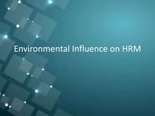 Environmental Influence on HRM
 