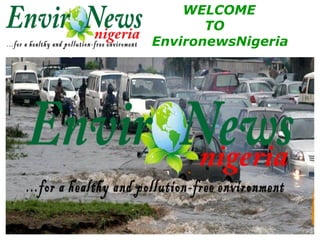 WELCOME
TO
EnvironewsNigeria
 
