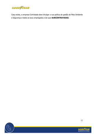 12
Caso exista, a empresa Contratada deve divulgar a sua política de gestão de Meio Ambiente
e Segurança a todos os seus empregados e de suas SUBCONTRATADAS;
 