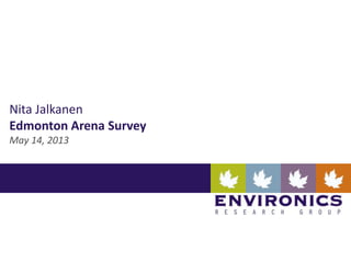 Nita Jalkanen
Edmonton Arena Survey
May 14, 2013
 