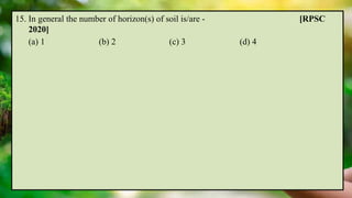 15. In general the number of horizon(s) of soil is/are - [RPSC
2020]
(a) 1 (b) 2 (c) 3 (d) 4
 