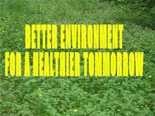 BETTER ENVIRONMENT FOR A HEALTHIER TOMMORROW 