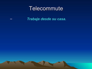 Telecommute
–   Trabaje desde su casa.
 