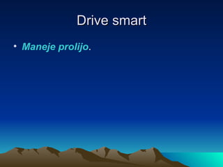 Drive smart
• Maneje prolijo.
 