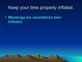 Keep your tires properly inflated.

• Mantenga los neumáticos bien
  inflados.
 