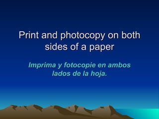 Print and photocopy on both
       sides of a paper
  Imprima y fotocopie en ambos
        lados de la hoja.
 