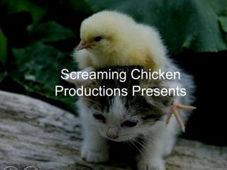 Screaming Chicken Productions Presents 