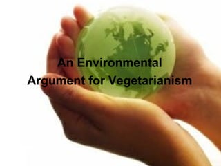 An Environmental  Argument for Vegetarianism   
