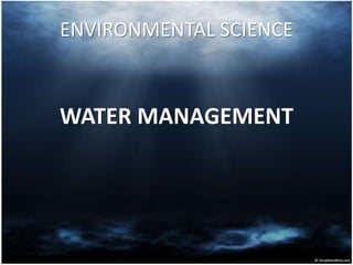 ENVIRONMENTAL SCIENCE



WATER MANAGEMENT
 