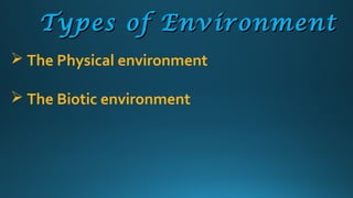 • It is also known as a-biotic environment and natural
environment.
• The meaning of ‘a-biotic’ or ‘physical’ is non livin...