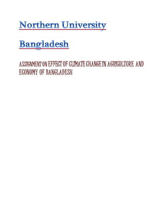 ASSIGNMENTON EFFECT OF CLIMATECHANGEIN AGRICULTURE AND
ECONOMY OF BANGLADESH
 