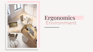Ergonomics
Environment
 