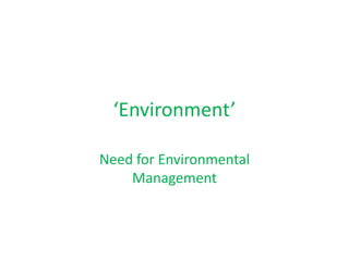‘Environment’
Need for Environmental
Management
 