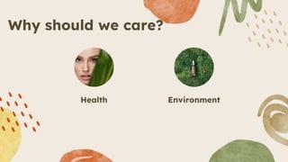 Why should we care?
Health Environment
 