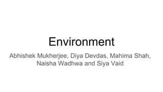 Environment
Abhishek Mukherjee, Diya Devdas, Mahima Shah,
Naisha Wadhwa and Siya Vaid
 