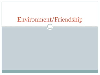 Environment/Friendship
 