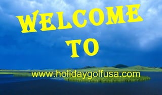 Welcome
To
www.holidaygolfusa.com
 