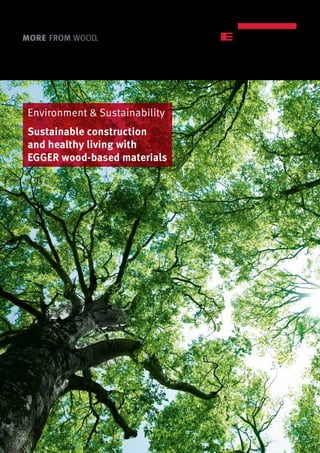 Environment & Sustainability
Sustainable construction
and healthy living with
EGGER wood-based materials
 