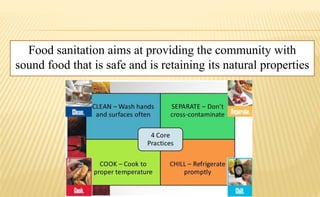 Food sanitation aims at providing the community with
sound food that is safe and is retaining its natural properties
 
