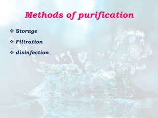 Methods of purification
 Storage
 Filtration
 disinfection
 
