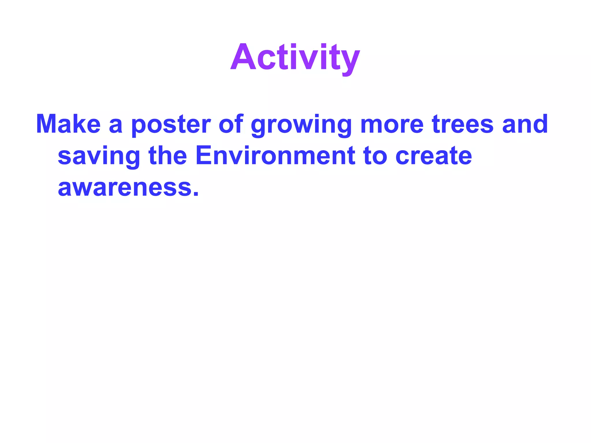 Activity Make a poster of growing more trees and saving the Environment to create awareness. 