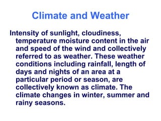 Climate and Weather <ul><li>Intensity of sunlight, cloudiness, temperature moisture content in the air and speed of the wi...