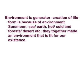 <ul><li>Environment is generator: creation of life form is because of environment. Sun/moon, sea/ earth, hot/ cold and for...