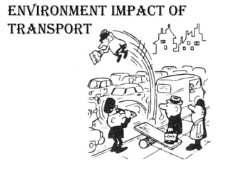 Environment Impact of
transport
 