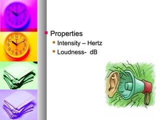 ? PropertiesProperties
? Intensity C HertzIntensity C Hertz
? Loudness- dBLoudness- dB
 