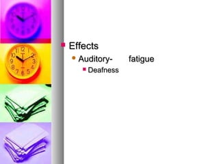? EffectsEffects
? Auditory-Auditory- fatiguefatigue
? DeafnessDeafness
 