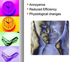 ? AnnoyanceAnnoyance
? Reduced EfficiencyReduced Efficiency
? Physiological changesPhysiological changes
 
