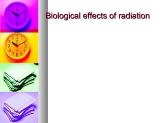 Biological effects of radiationBiological effects of radiation
 