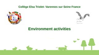 Collège Elsa Triolet- Varennes sur Seine France
Environment activities
 