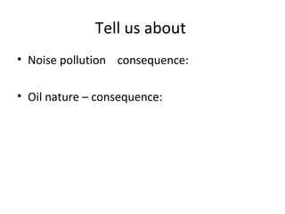Tell us about  Noise pollution  consequence: Oil nature – consequence:  