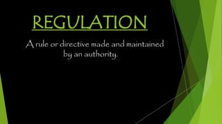 REGULATION
A rule or directive made and maintained
by an authority.