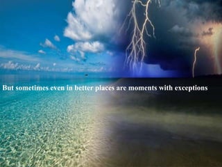 But sometimes even in better places are moments with exceptions
 