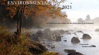 ENVIRONMENTAL POLICY -
2021
Prepared By:
 Mariam rafiq malik
International conventions for the protection of environment
 