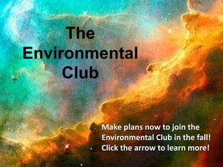The Environmental Club The Environmental Club! Make plans now to join the  Environmental Club in the fall! Click the arrow to learn more! 