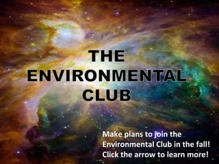 Make plans to join the Environmental Club in the fall! Click the arrow to learn more!  