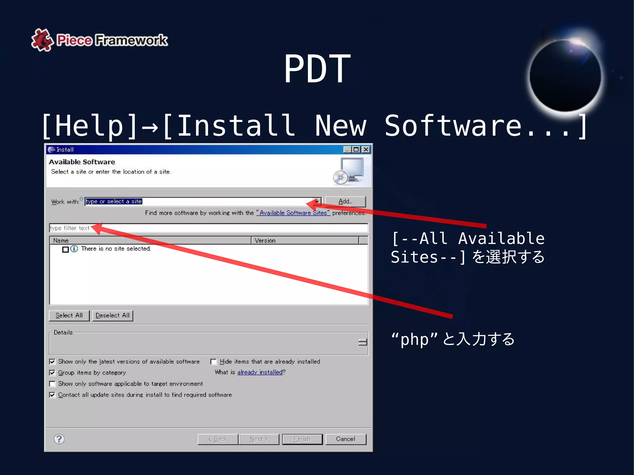 PDT
[Help]→[Install New Software...]


                    [--All Available
                    Sites--] を選択する




                    “php” と入力する
 