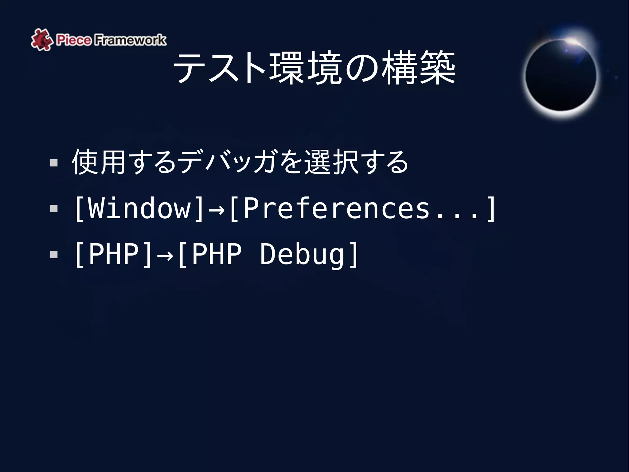 テスト環境の構築

   使用するデバッガを選択する
   [Window]→[Preferences...]
   [PHP]→[PHP Debug]
 