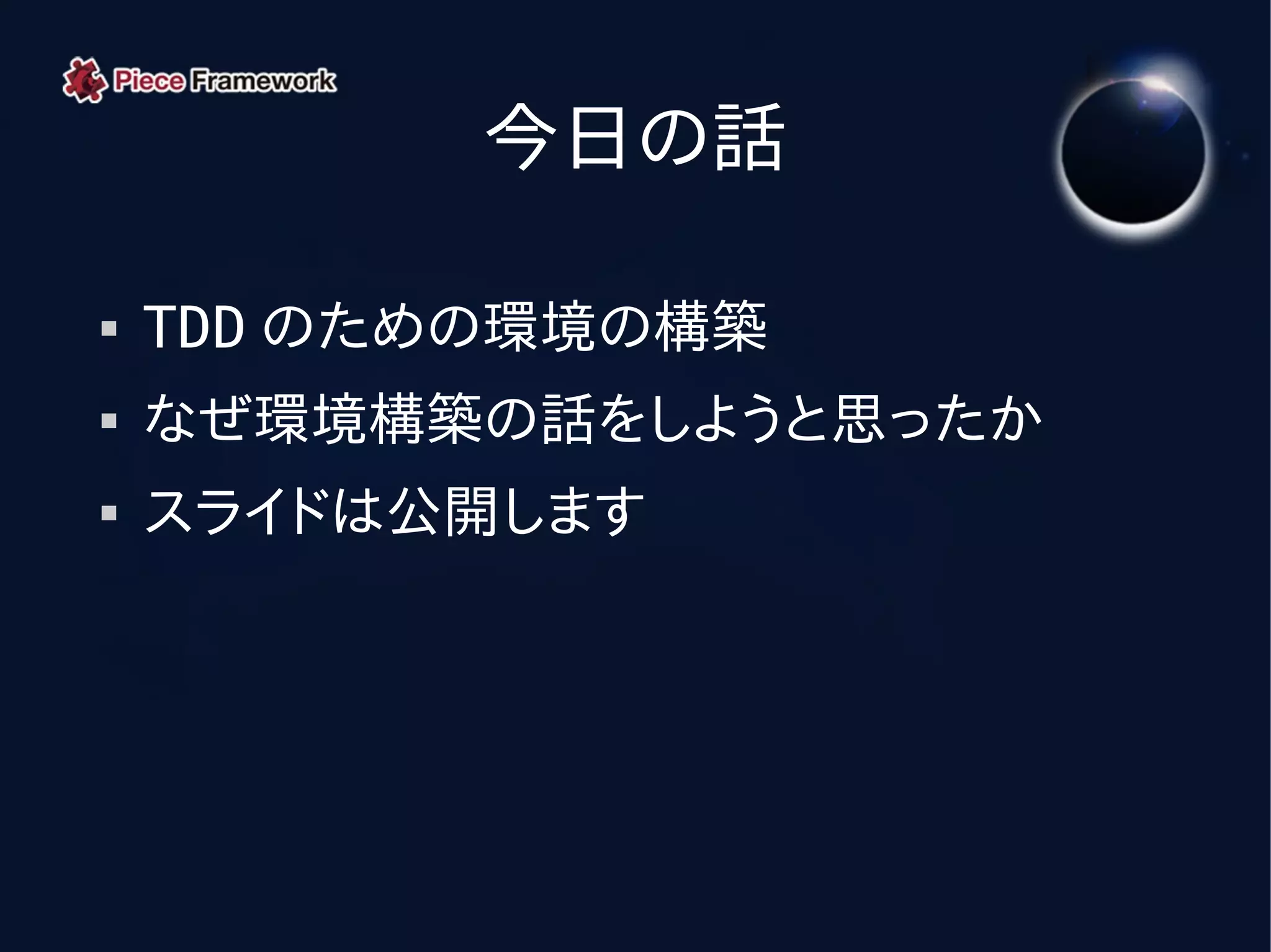 今日の話

   TDD のための環境の構築
   なぜ環境構築の話をしようと思ったか
   スライドは公開します
 
