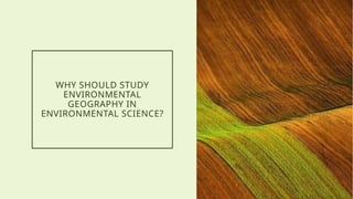 WHY SHOULD STUDY
ENVIRONMENTAL
GEOGRAPHY IN
ENVIRONMENTAL SCIENCE?
14
 