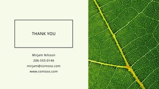 THANK YOU
Mirjam Nilsson​
​
206-555-0146​
mirjam@contoso.com​
www.contoso.com​
 