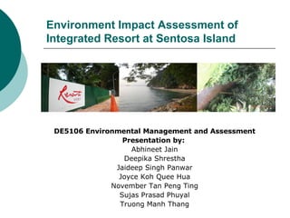 Environment Impact Assessment of  Integrated Resort at Sentosa Island ,[object Object],[object Object],[object Object],[object Object],[object Object],[object Object],[object Object],[object Object],[object Object]