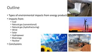 Outline
• Types of environmental impacts from energy production and use
• Impacts from:
• Coal
• Natural gas (conventional...