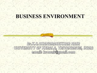 BUSINESS ENVIRONMENT Dr.K.S.CHANDRASEKHAR NAIR  UNIVERSITY OF KERALA, TRIVANDRUM, INDIA  email: kscnair@gmail.com 
