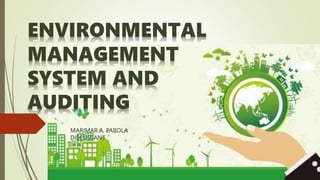 ENVIRONMENTAL
MANAGEMENT
SYSTEM AND
AUDITING
MARIMAR A. PAROLA
DISCUSSANT
 